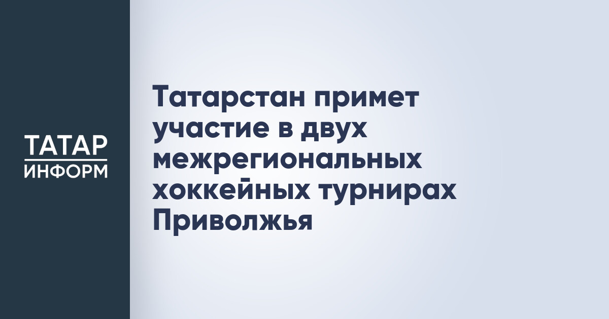 Татарстан примет участие в двух межрегиональных хоккейных турнирах Приволжья