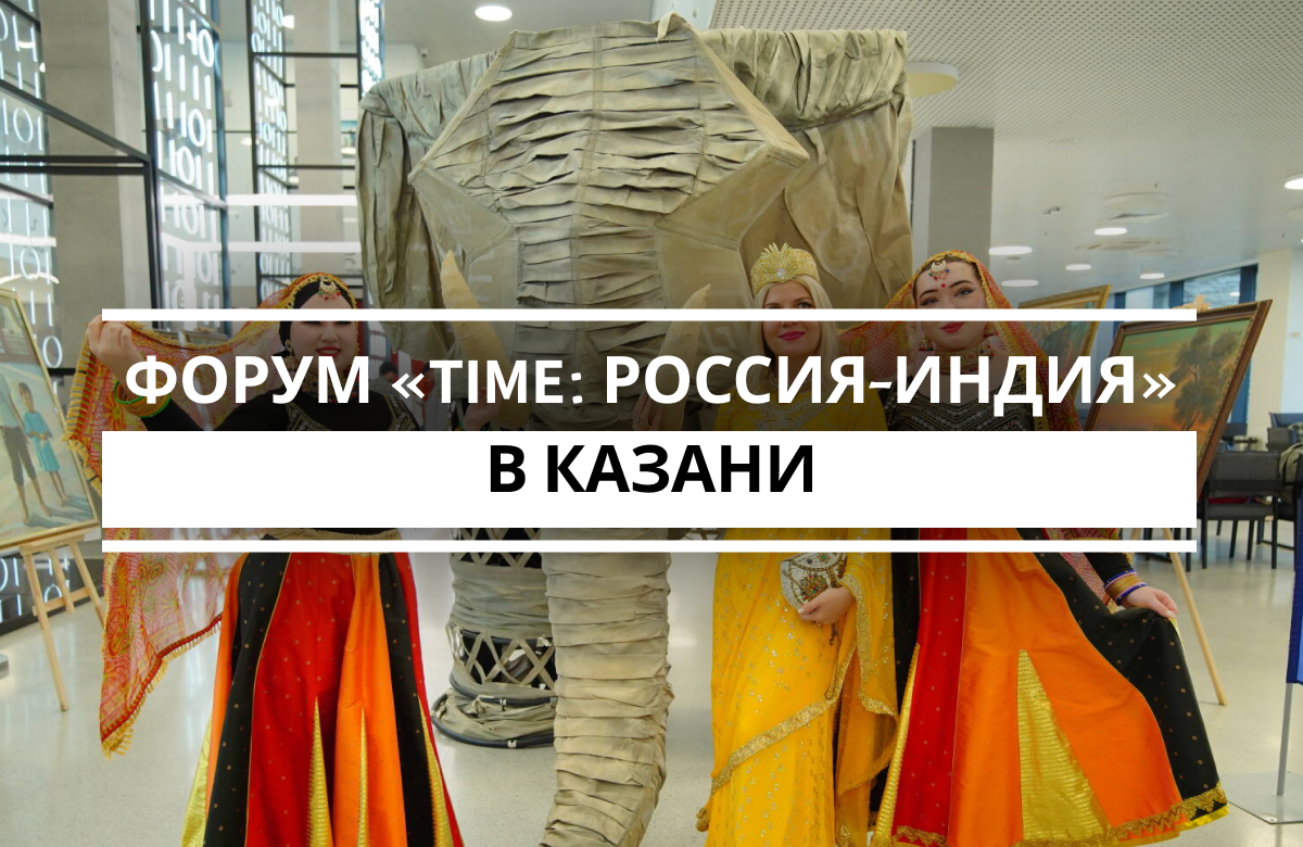 Первый день форума «TIME: Россия - Индия. Взаимная эффективность» в Казани