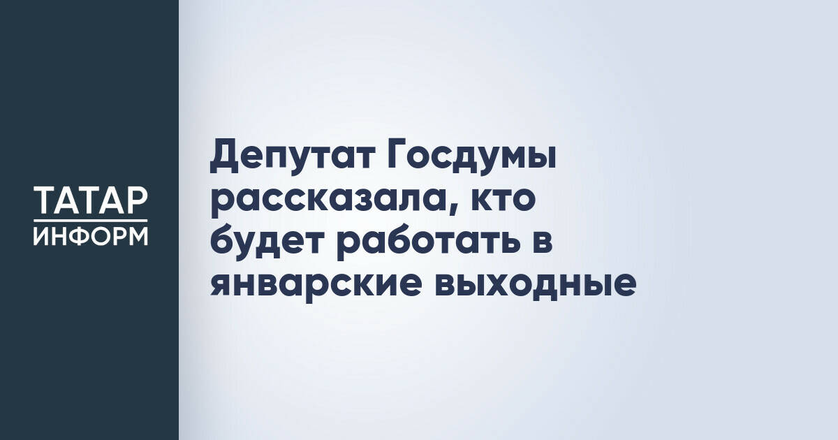 Депутат Госдумы рассказала, кто будет работать в январские выходные