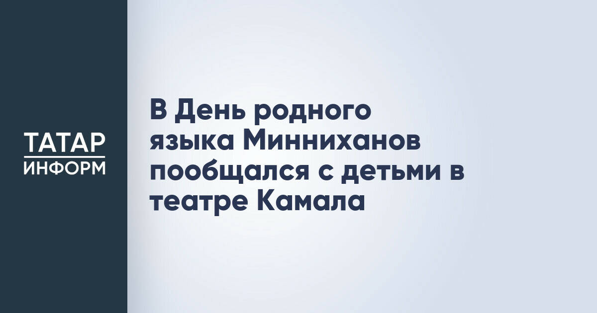 В День родного языка Минниханов пообщался с детьми в театре Камала