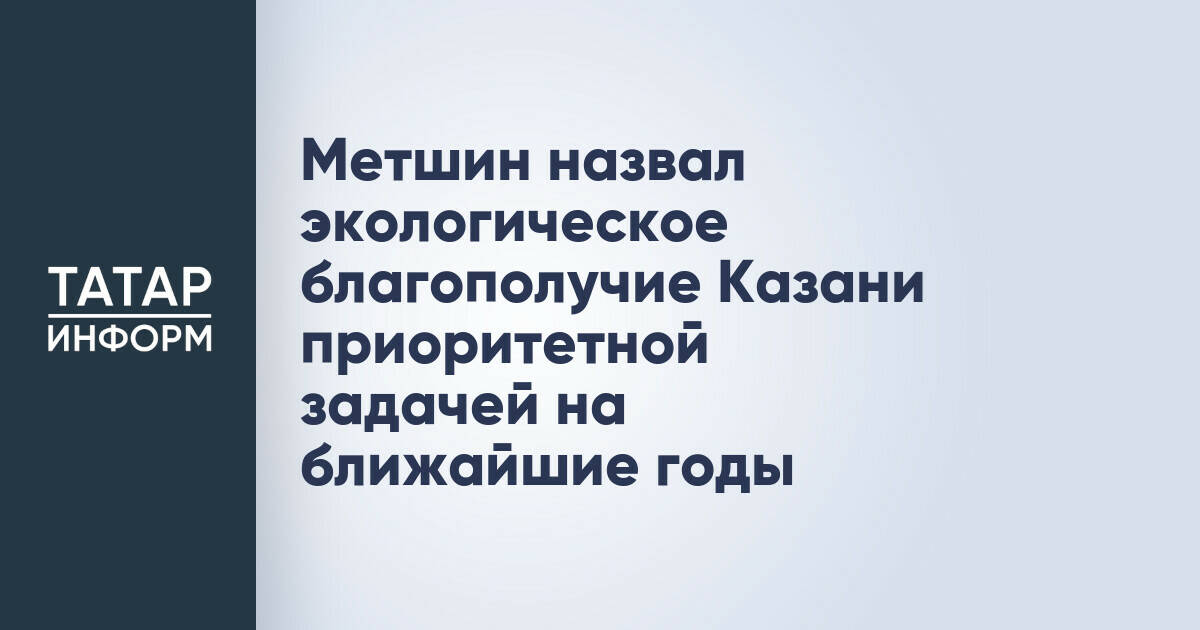 Метшин назвал экологическое благополучие Казани приоритетной задачей на ближайшие годы