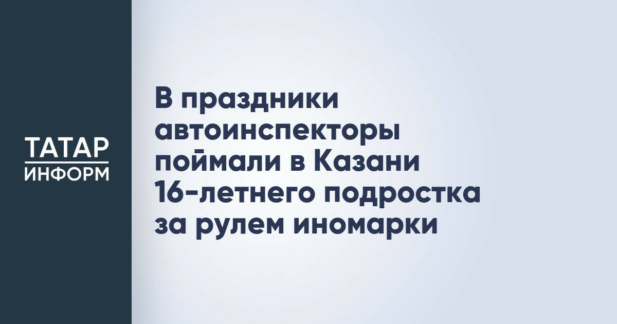В праздники автоинспекторы поймали в Казани 16-летнего подростка за рулем иномарки