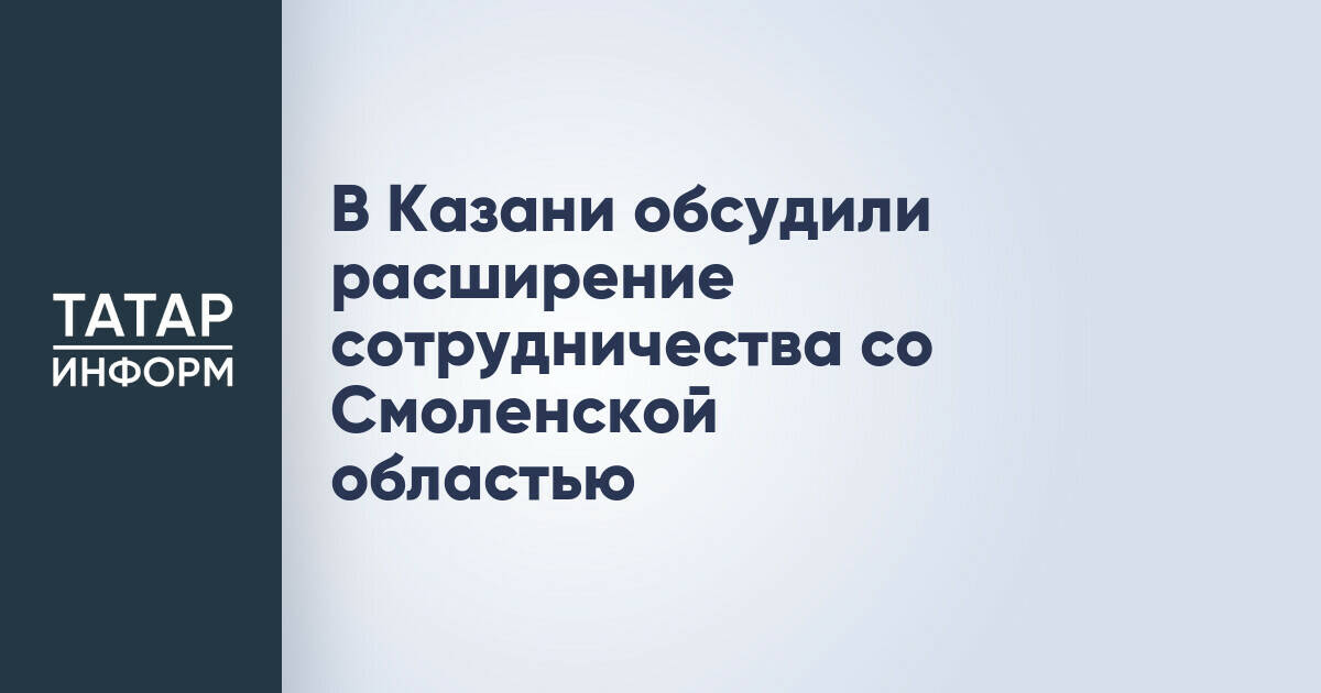 В Казани обсудили расширение сотрудничества со Смоленской областью