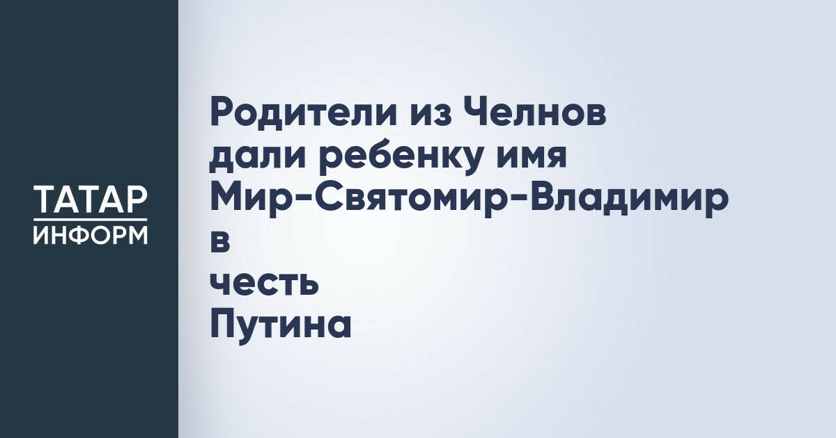 Родители из Челнов дали ребенку имя Мир-Святомир-Владимир в честь Путина