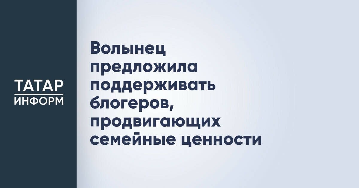 Волынец предложила поддерживать блогеров, продвигающих семейные ценности