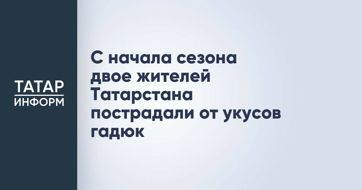 С начала сезона двое жителей Татарстана пострадали от укусов гадюк
