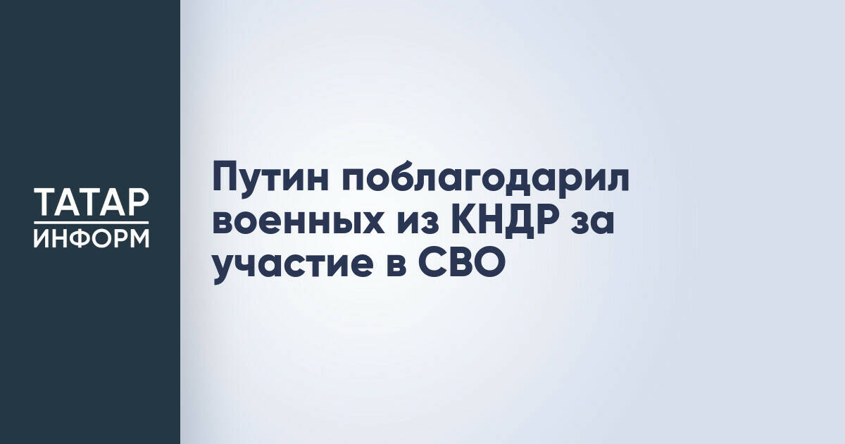 Путин поблагодарил военных из КНДР за участие в СВО