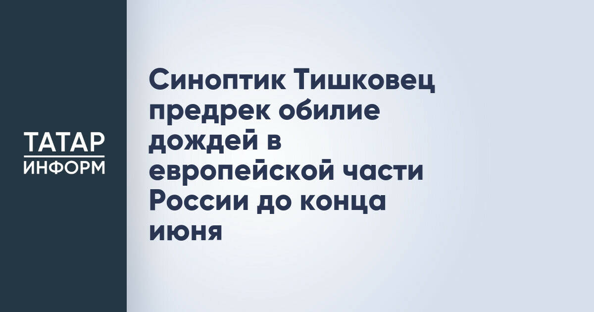 Синоптик Тишковец предрек обилие дождей в европейской части России до конца июня