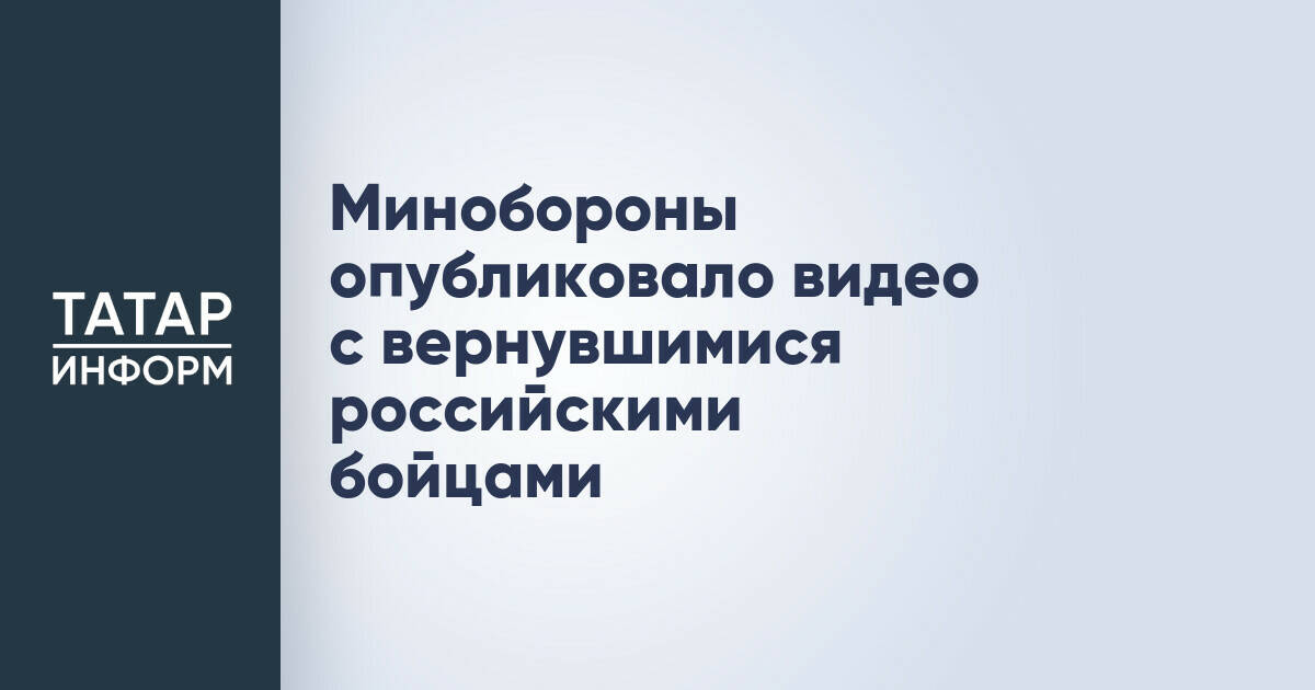 Минобороны опубликовало видео с вернувшимися российскими бойцами