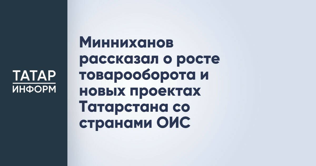 Минниханов рассказал о росте товарооборота и новых проектах Татарстана со странами ОИС