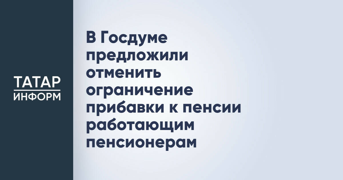 В Госдуме предложили отменить ограничение прибавки к пенсии работающим пенсионерам