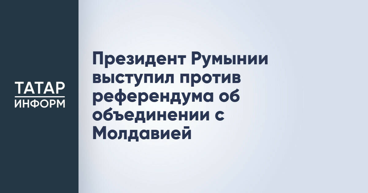 Президент Румынии выступил против референдума об объединении с Молдавией