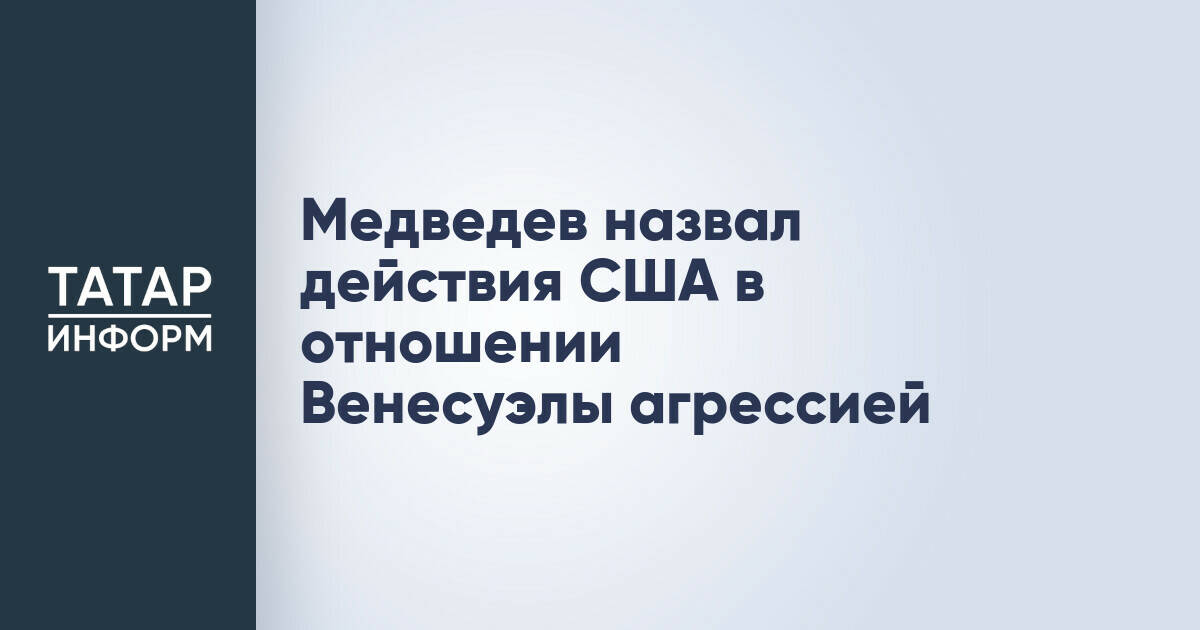 Медведев назвал действия США в отношении Венесуэлы агрессией