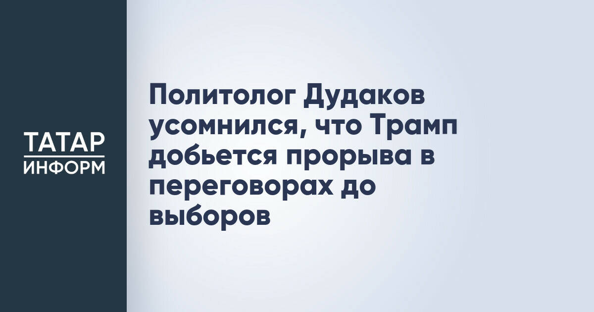 Политолог Дудаков усомнился, что Трамп добьется прорыва в переговорах до выборов
