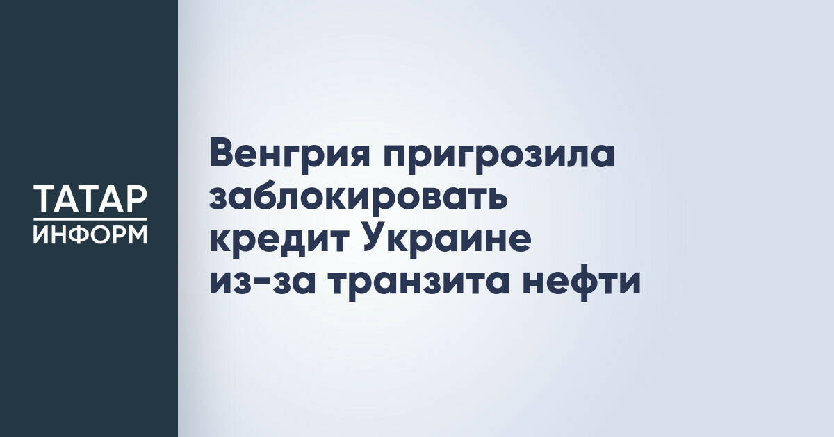 Венгрия пригрозила заблокировать кредит Украине из-за транзита нефти