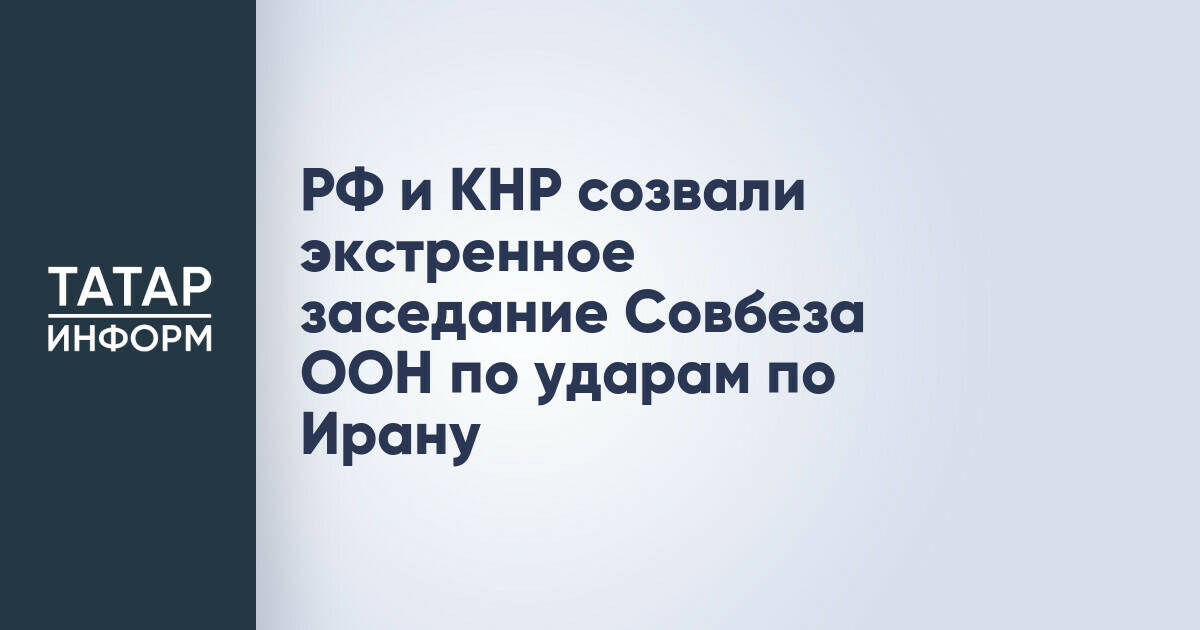 РФ и КНР созвали экстренное заседание Совбеза ООН по ударам по Ирану