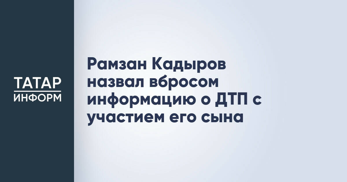 Рамзан Кадыров назвал вбросом информацию о ДТП с участием его сына