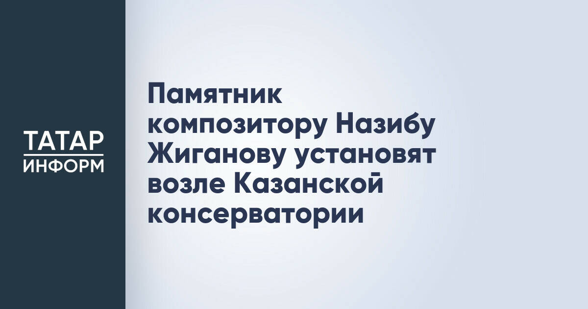 Памятник композитору Назибу Жиганову установят возле Казанской консерватории