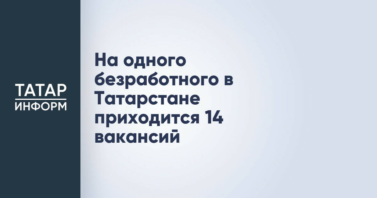 На одного безработного в Татарстане приходится 14 вакансий
