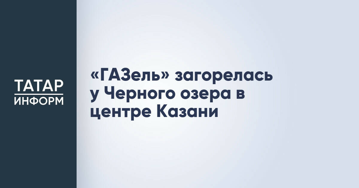 «ГАЗель» загорелась у Черного озера в центре Казани