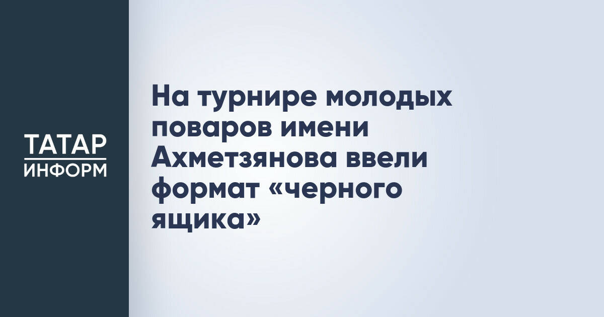 Турнир молодых поваров в Казани впервые применил формат «черного ящика»