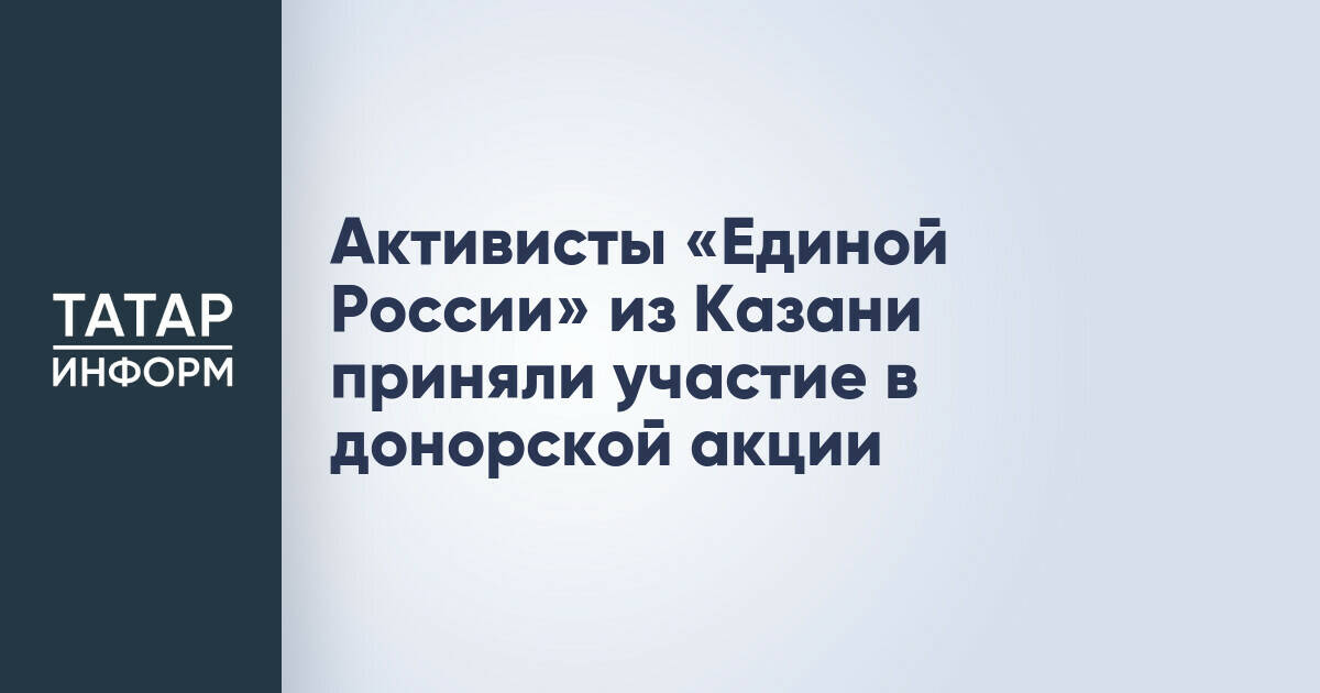 Активисты «Единой России» в Казани регулярно участвуют в донорских акциях