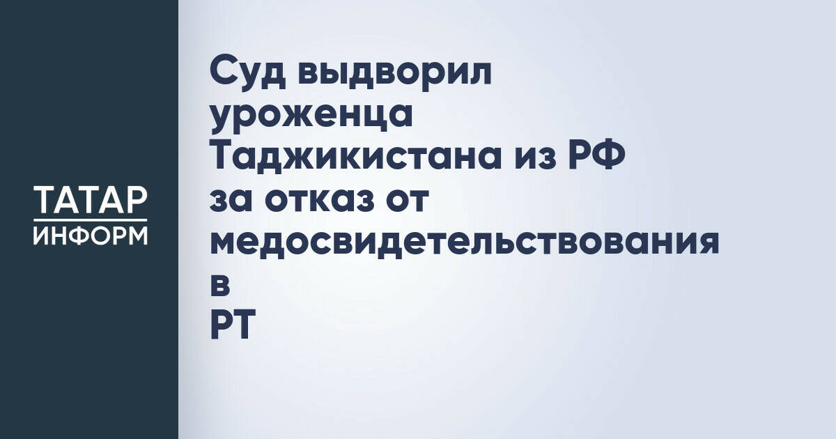 Уроженца Таджикистана выдворили из России за отказ от медосвидетельствования