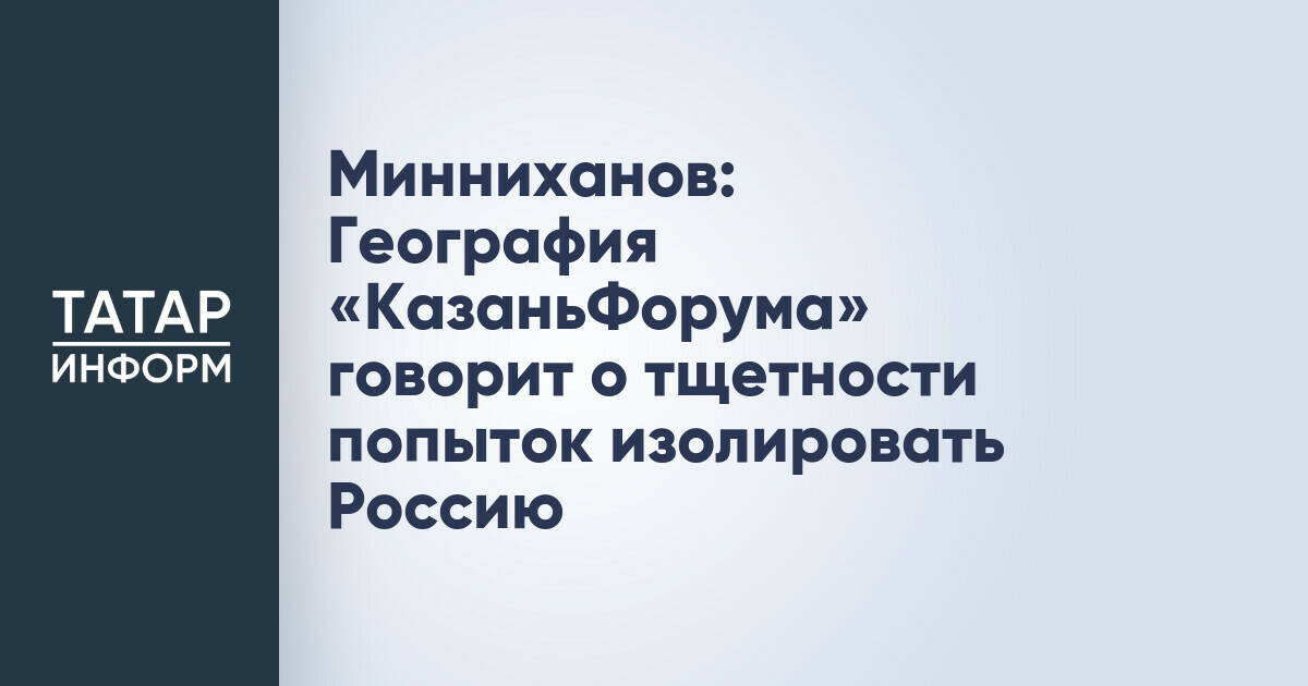 Рустам Минниханов: Участие более 100 стран в «КазаньФоруме» опровергает попытки изоляции России