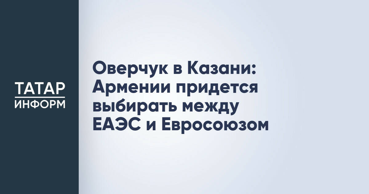 Алексей Оверчук: Армении предстоит выбор между ЕАЭС и Евросоюзом