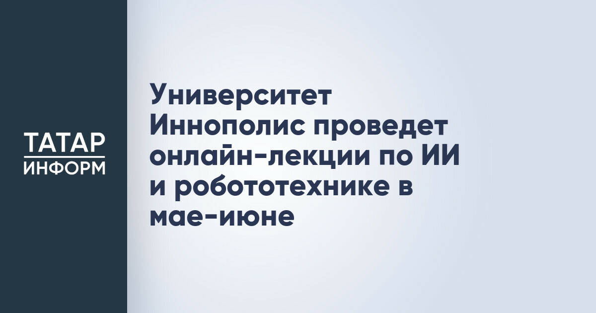 Университет Иннополис проведет цикл онлайн-лекций по ИИ и робототехнике