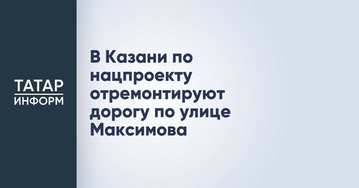 В Казани обновят участок дороги на улице Максимова в рамках нацпроекта