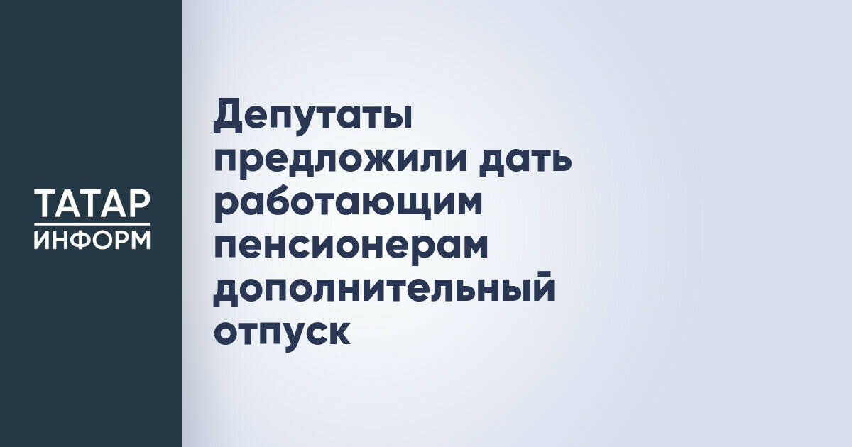 В России предложили ввести дополнительный отпуск для работающих пенсионеров