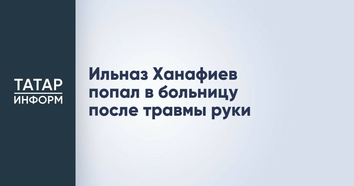 Ильназ Ханафиев госпитализирован из-за травмы руки