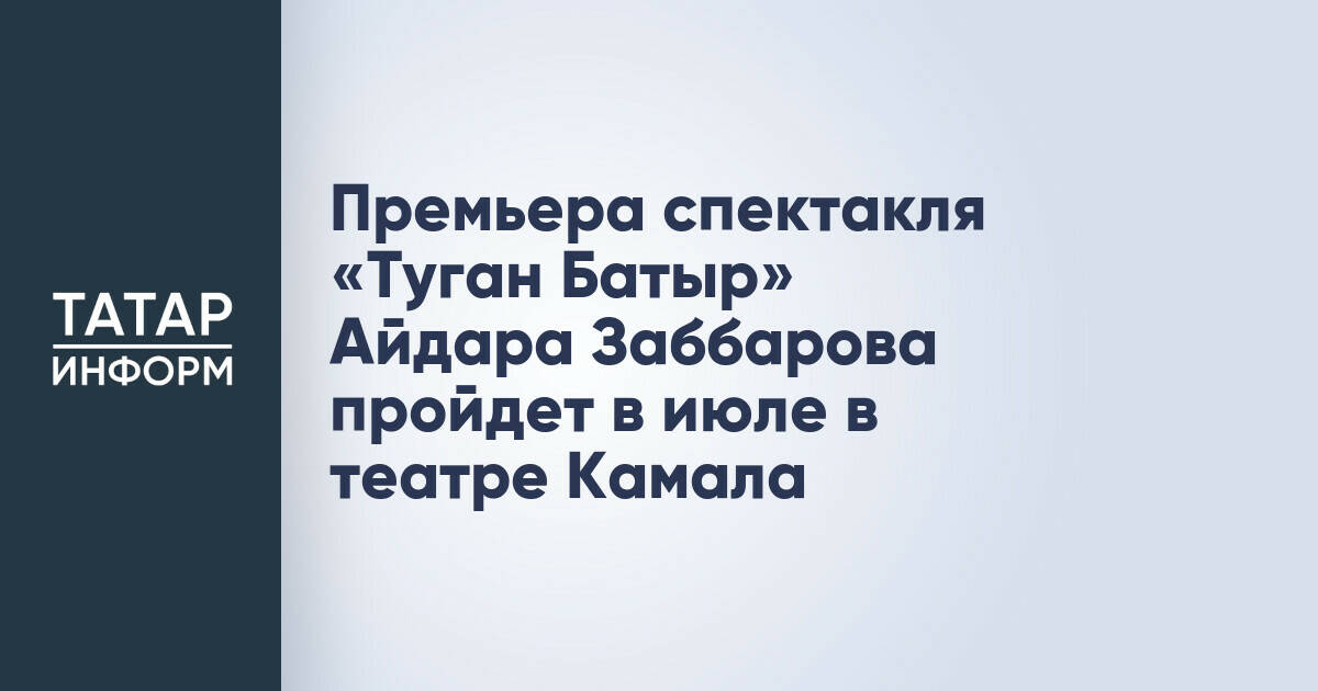 Театр Камала анонсировал премьеру спектакля «Туган Батыр» на лето