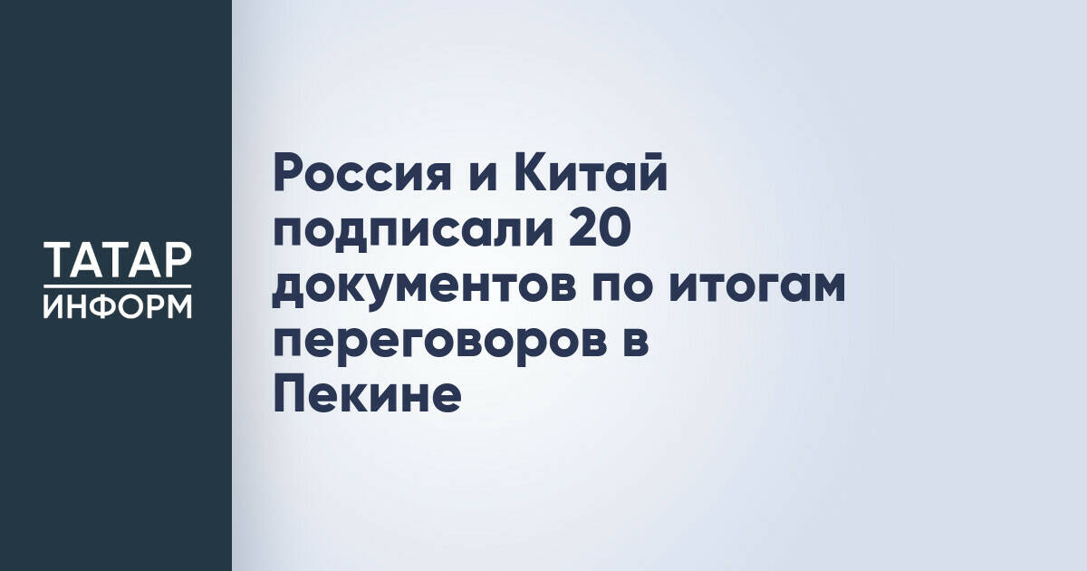 Россия и Китай заключили 20 соглашений в Пекине