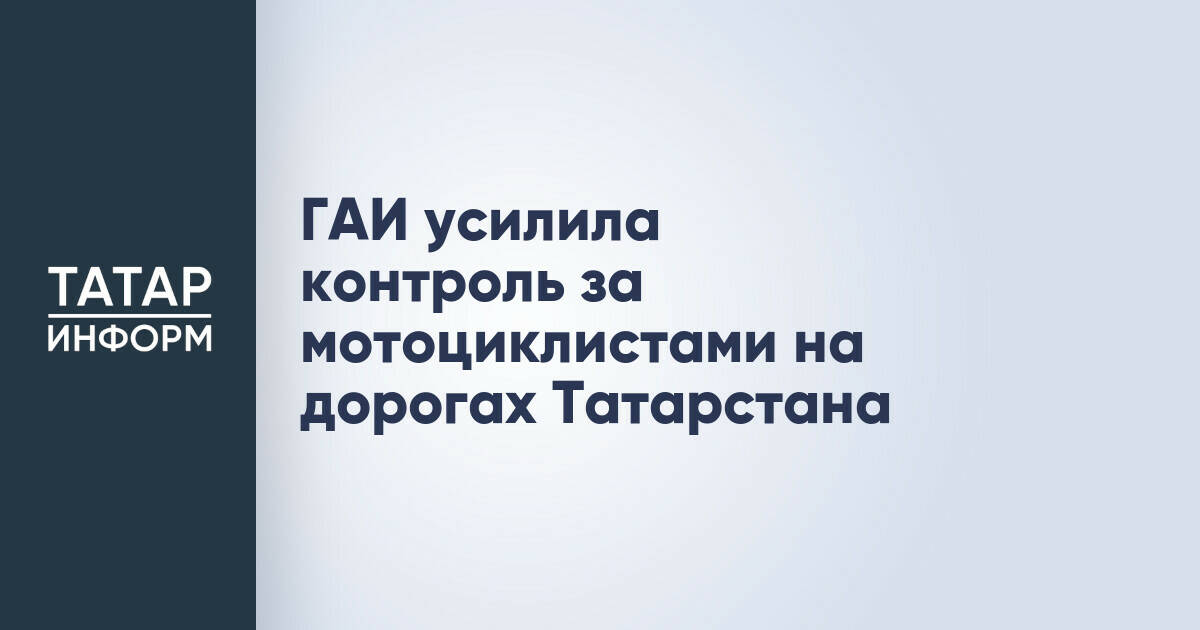 ГИБДД Татарстана усиливает контроль за мотоциклистами в преддверии летнего сезона