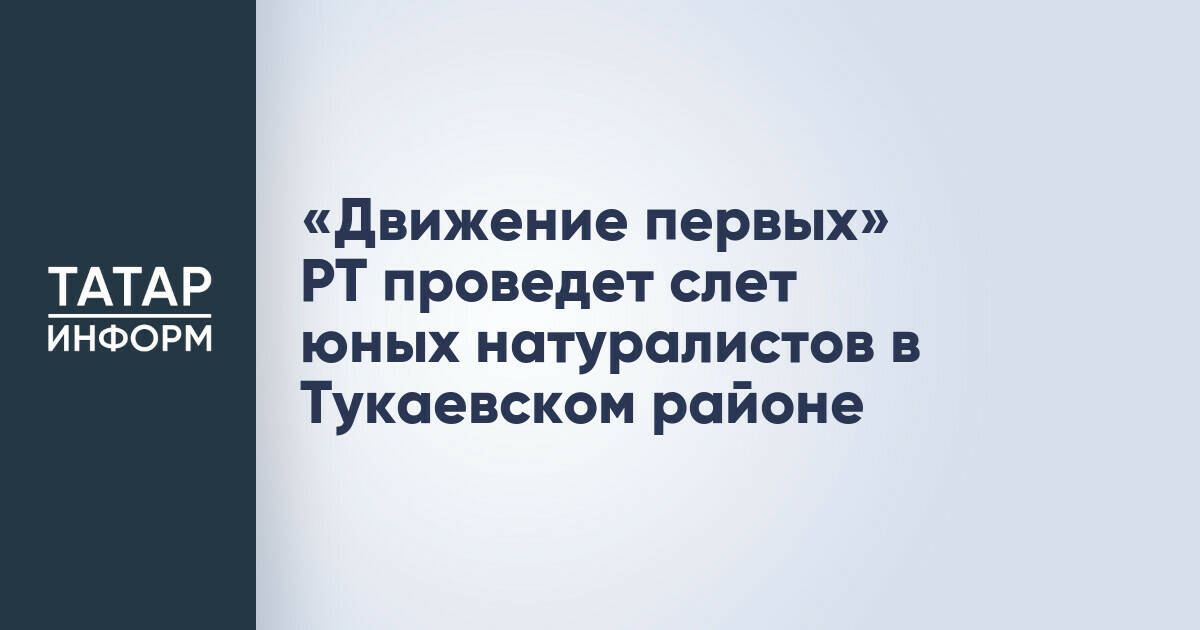В Татарстане пройдет слет юных натуралистов «Юннатов Первых»