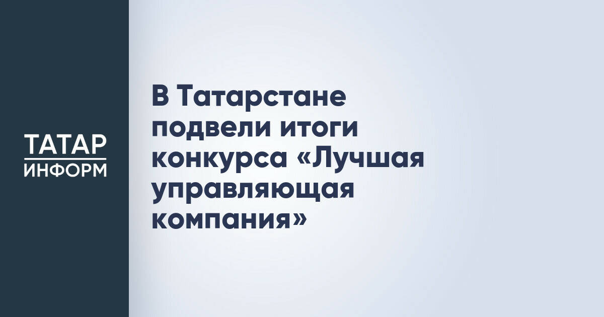 В Татарстане названы лучшие управляющие компании региона