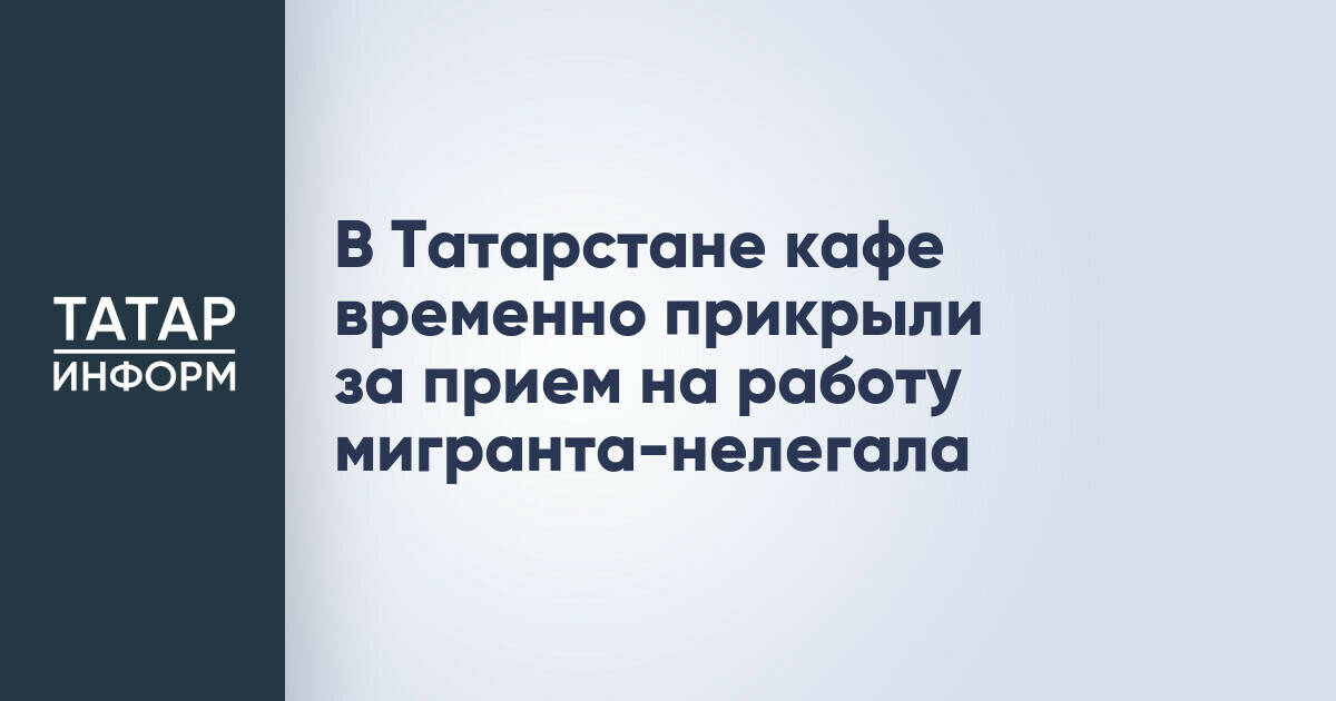 Кафе в Мамадыше приостановило работу из-за незаконного трудоустройства мигранта