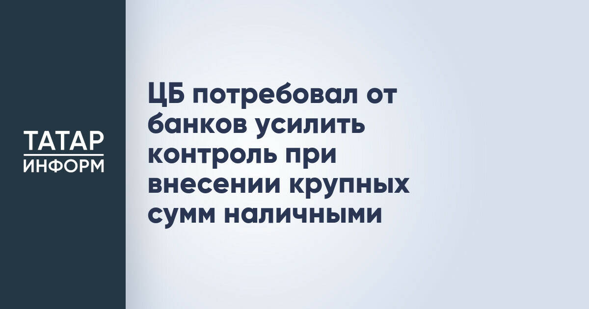 ЦБ ужесточает требования к банкам по контролю крупных наличных операций