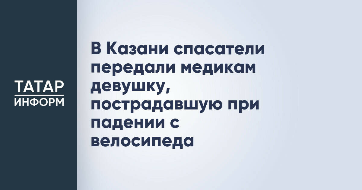 В Казани спасатели помогли девушке с переломом руки после падения с велосипеда