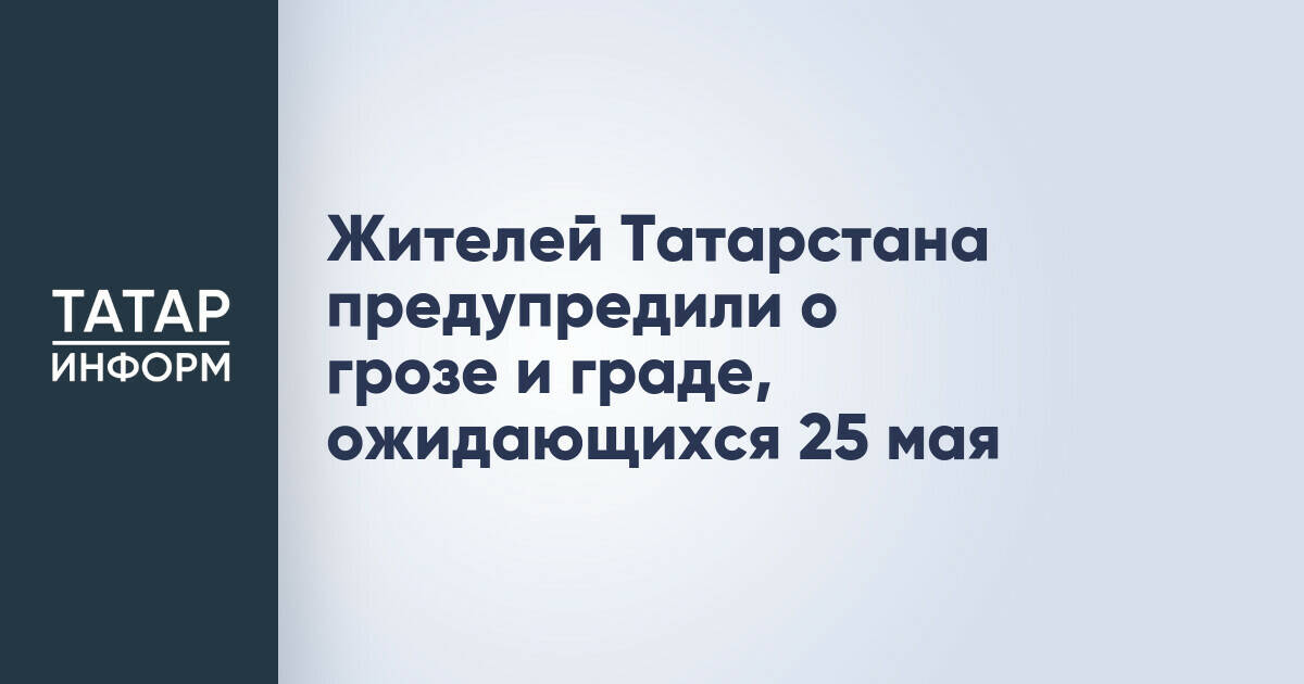 В Татарстане 25 мая ожидаются гроза и град