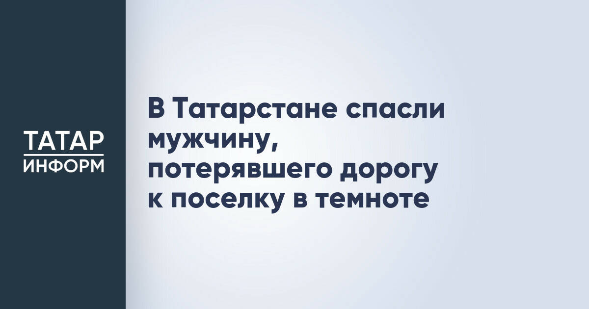 В Сабинском районе Татарстана мужчина заблудился в темноте и был спасен
