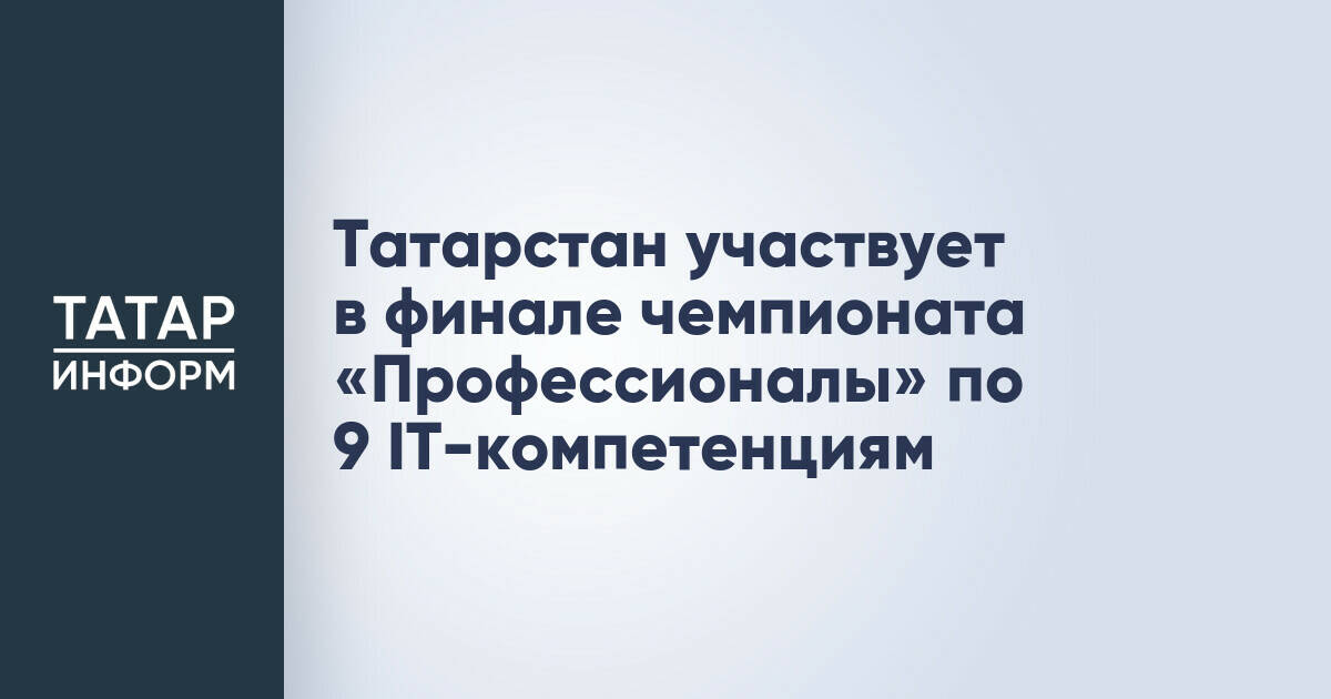 Татарстан представлен в финале чемпионата «Профессионалы» по девяти IT-направлениям
