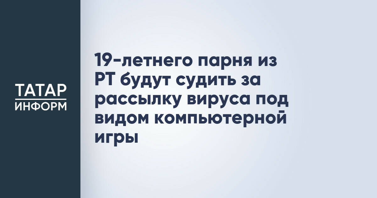 Жителя Татарстана будут судить за распространение вируса под видом игры