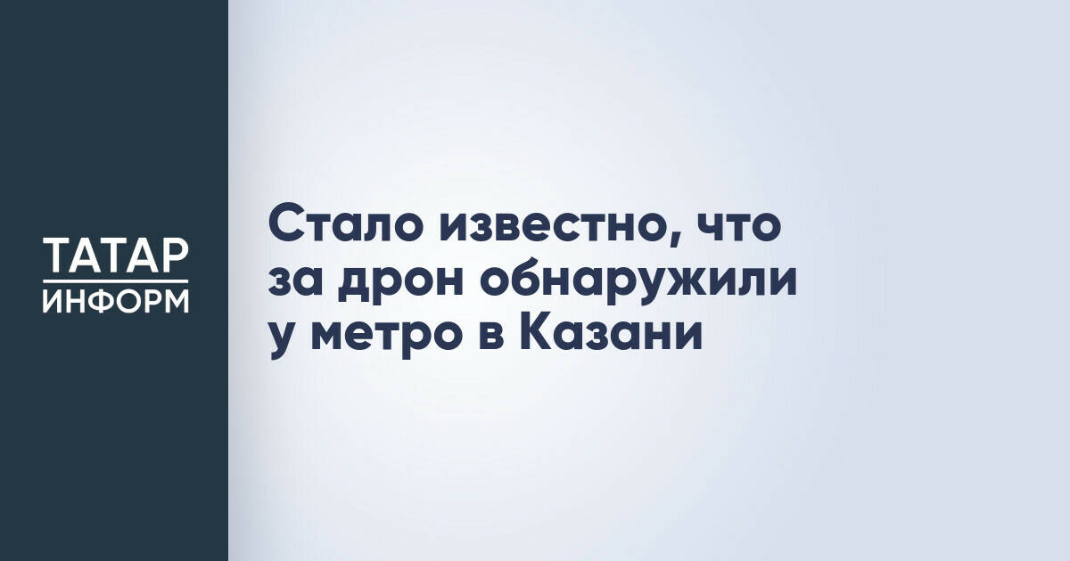 Дрон-игрушка обнаружен возле станции метро в Казани