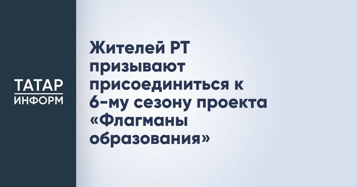 Жителей Татарстана приглашают к участию в шестом сезоне проекта «Флагманы образования»