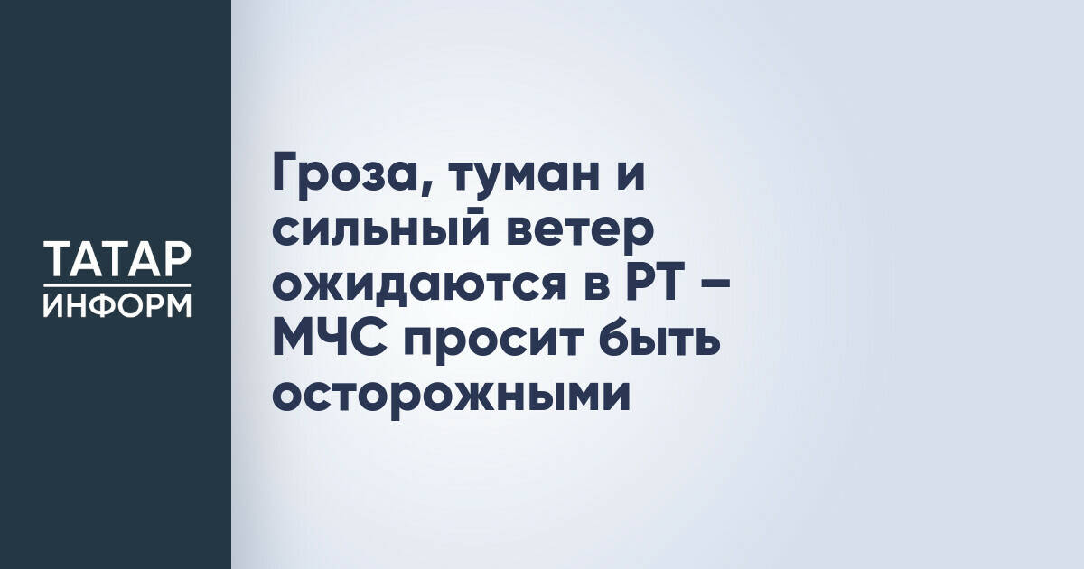 МЧС Татарстана предупреждает о неблагоприятных погодных условиях 1 июня