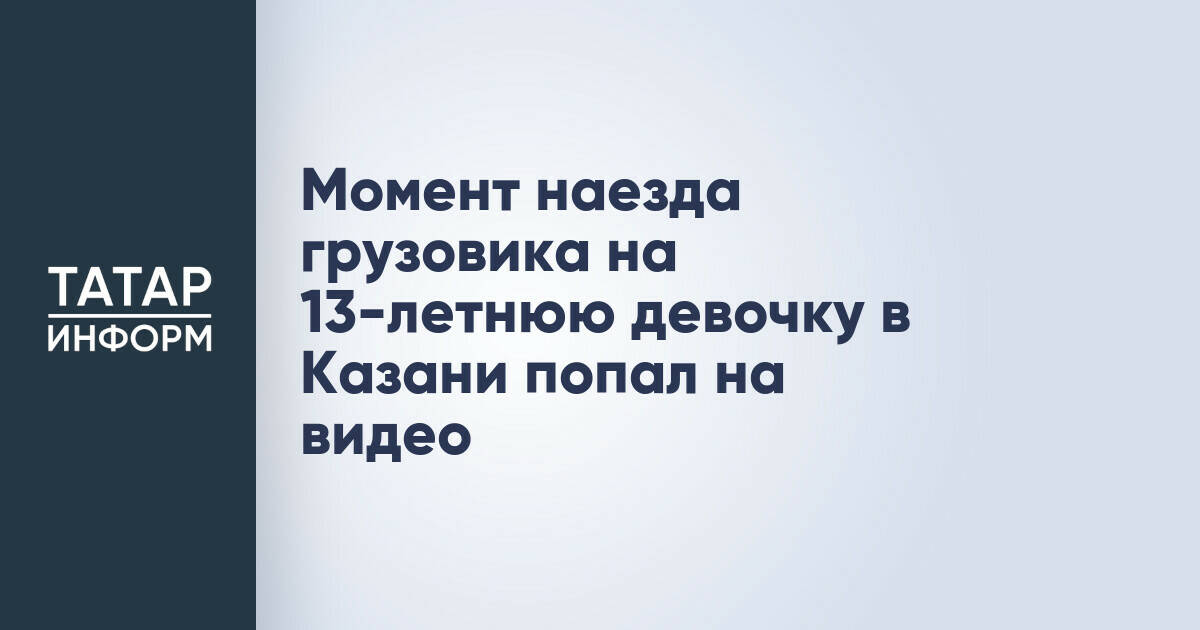 В Казани грузовик сбил 13-летнюю девочку при повороте
