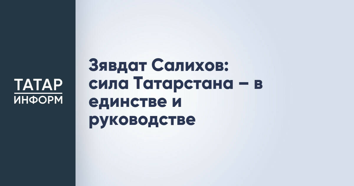 Зявдат Салихов назвал единство и руководство ключевыми факторами успеха Татарстана